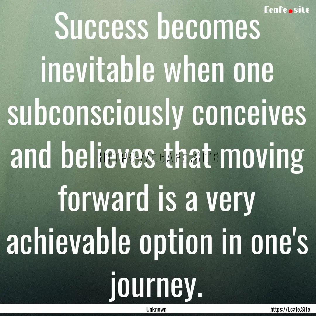 Success becomes inevitable when one subconsciously.... : Quote by Unknown