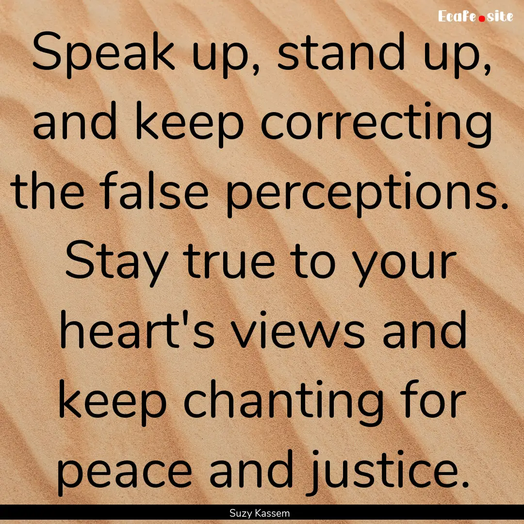 Speak up, stand up, and keep correcting the.... : Quote by Suzy Kassem