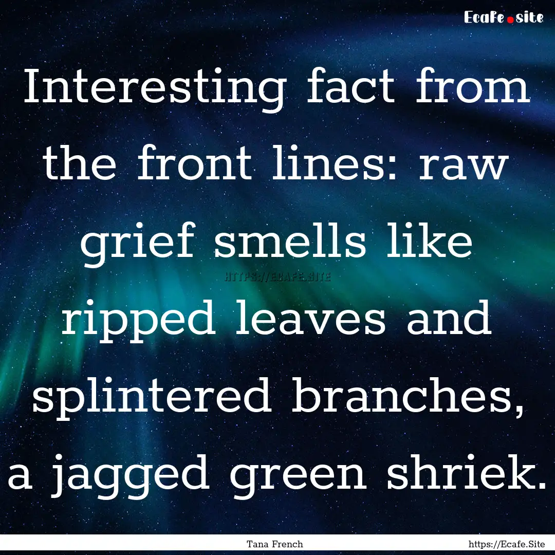 Interesting fact from the front lines: raw.... : Quote by Tana French