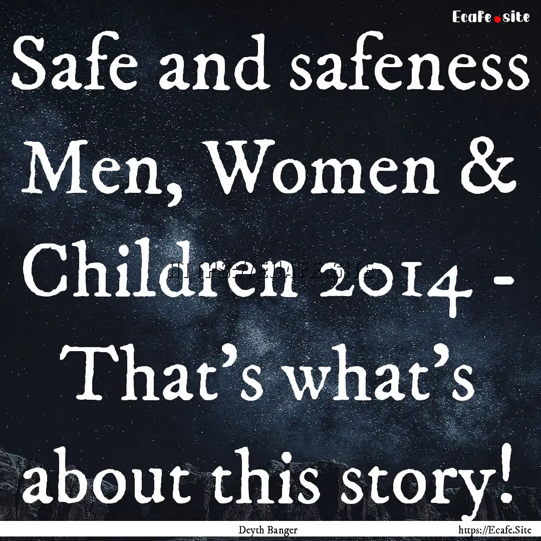 Safe and safeness Men, Women & Children 2014.... : Quote by Deyth Banger