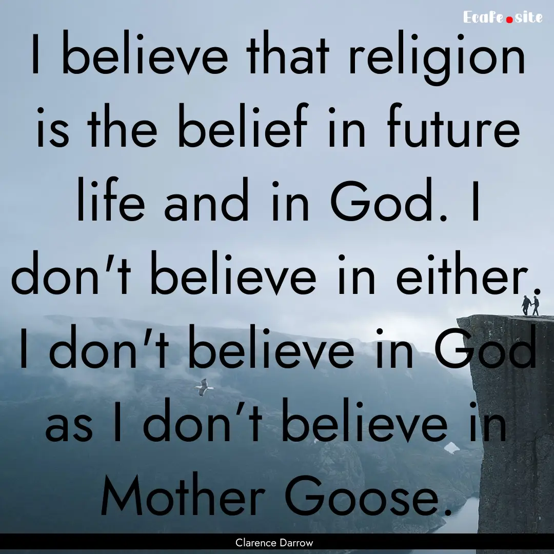 I believe that religion is the belief in.... : Quote by Clarence Darrow