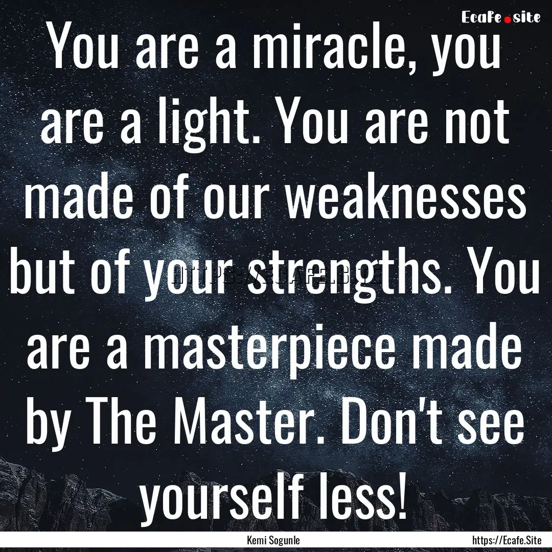 You are a miracle, you are a light. You are.... : Quote by Kemi Sogunle