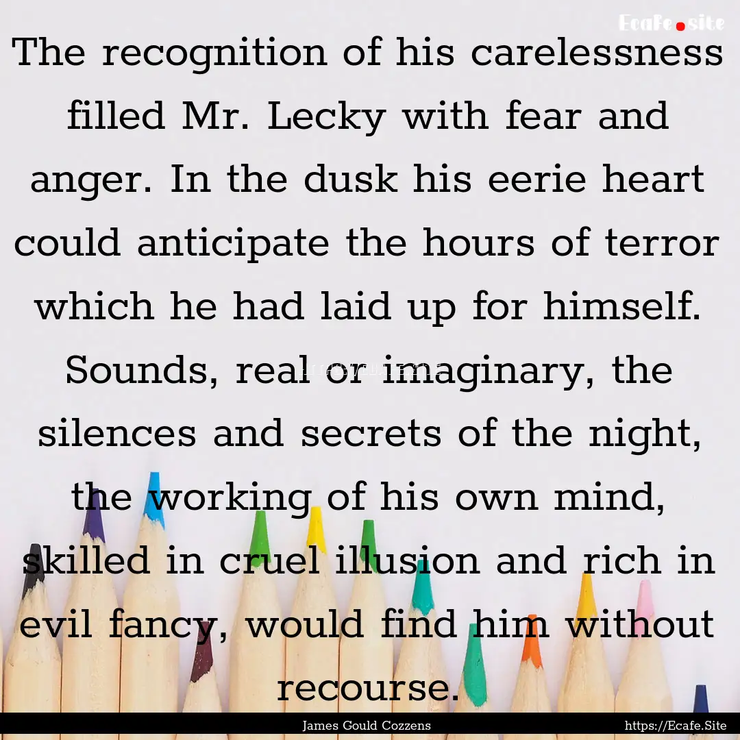 The recognition of his carelessness filled.... : Quote by James Gould Cozzens