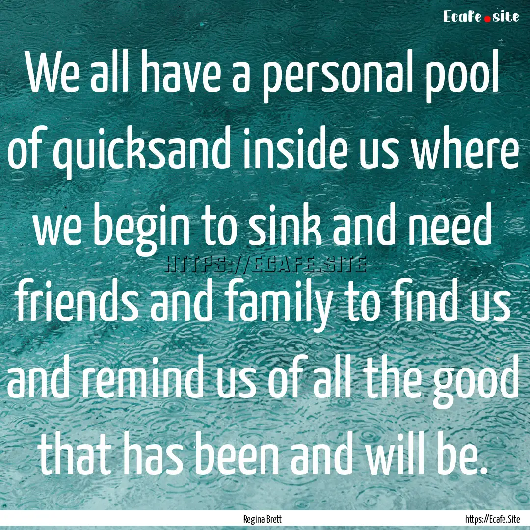 We all have a personal pool of quicksand.... : Quote by Regina Brett