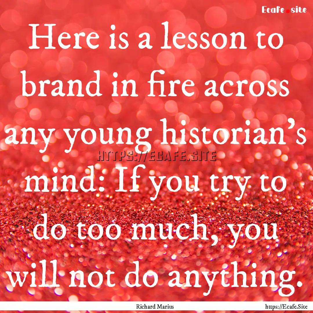 Here is a lesson to brand in fire across.... : Quote by Richard Marius