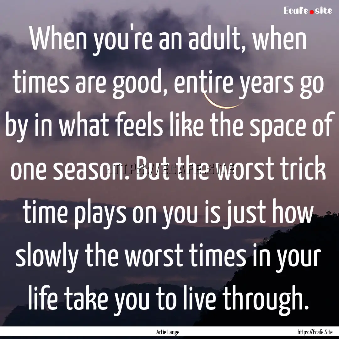 When you're an adult, when times are good,.... : Quote by Artie Lange