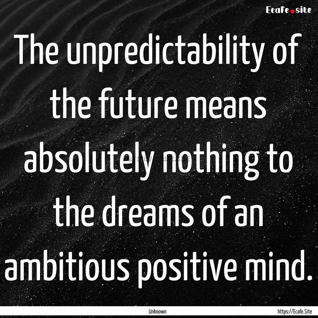 The unpredictability of the future means.... : Quote by Unknown