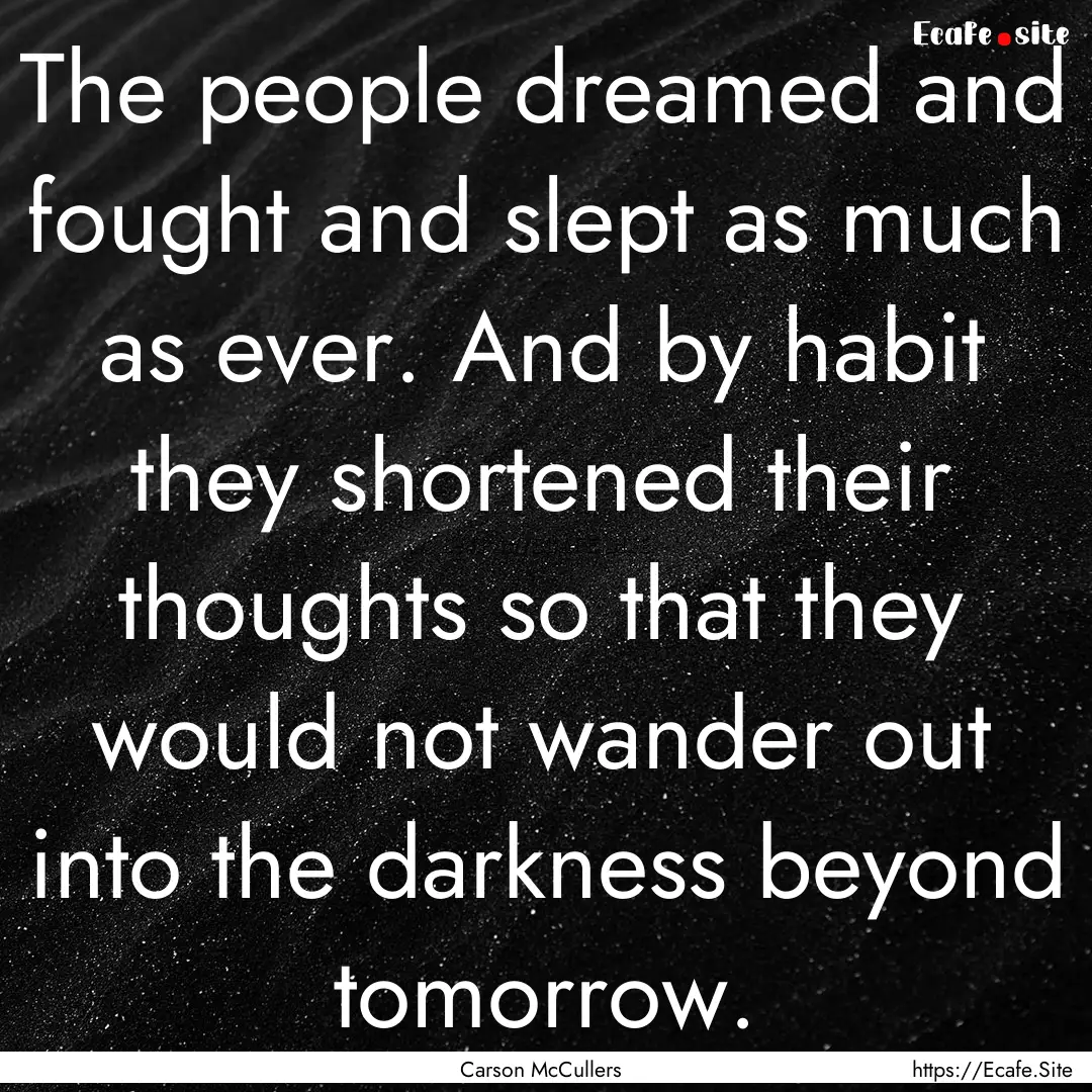 The people dreamed and fought and slept as.... : Quote by Carson McCullers