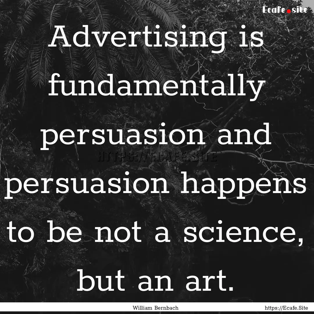 Advertising is fundamentally persuasion and.... : Quote by William Bernbach