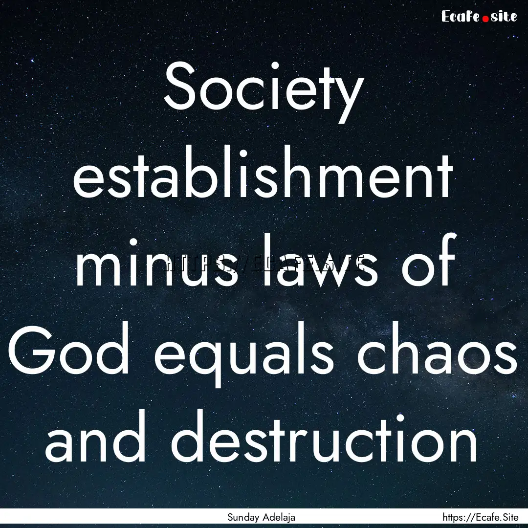 Society establishment minus laws of God equals.... : Quote by Sunday Adelaja