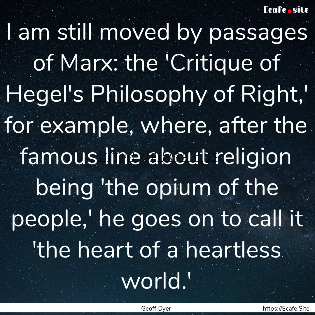 I am still moved by passages of Marx: the.... : Quote by Geoff Dyer