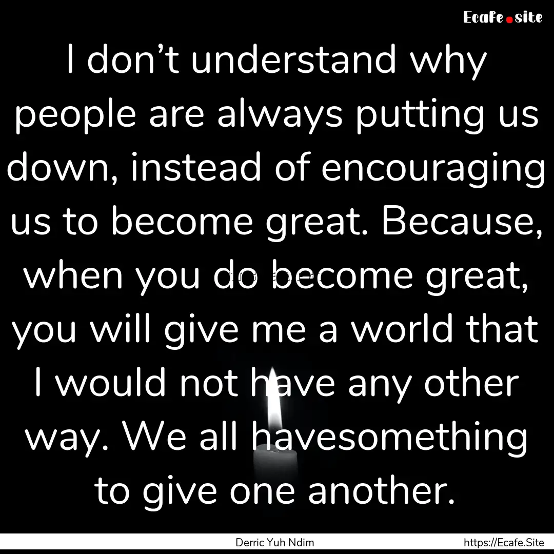 I don’t understand why people are always.... : Quote by Derric Yuh Ndim