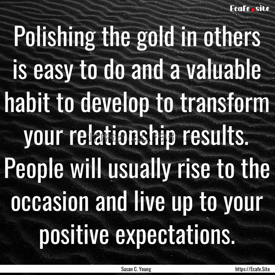 Polishing the gold in others is easy to do.... : Quote by Susan C. Young