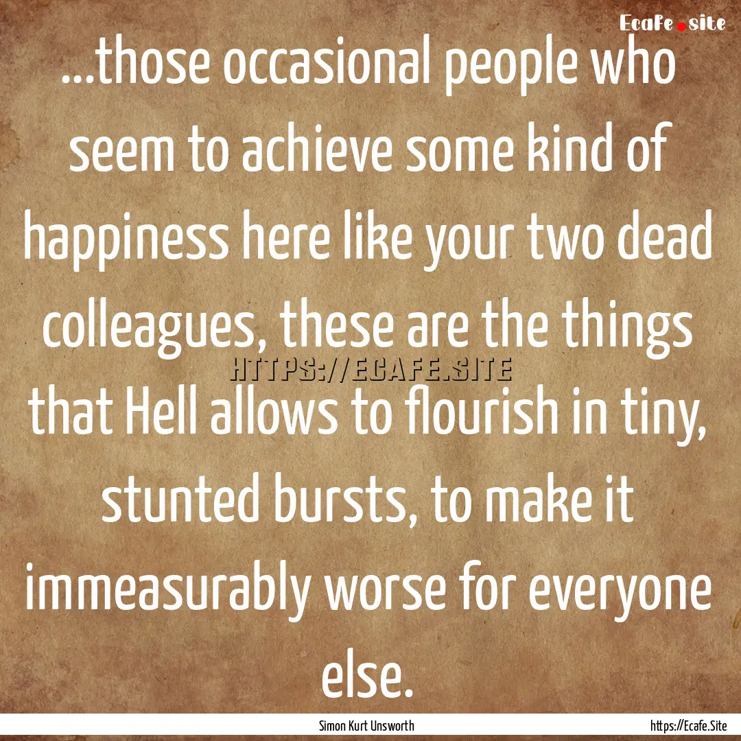 ...those occasional people who seem to achieve.... : Quote by Simon Kurt Unsworth