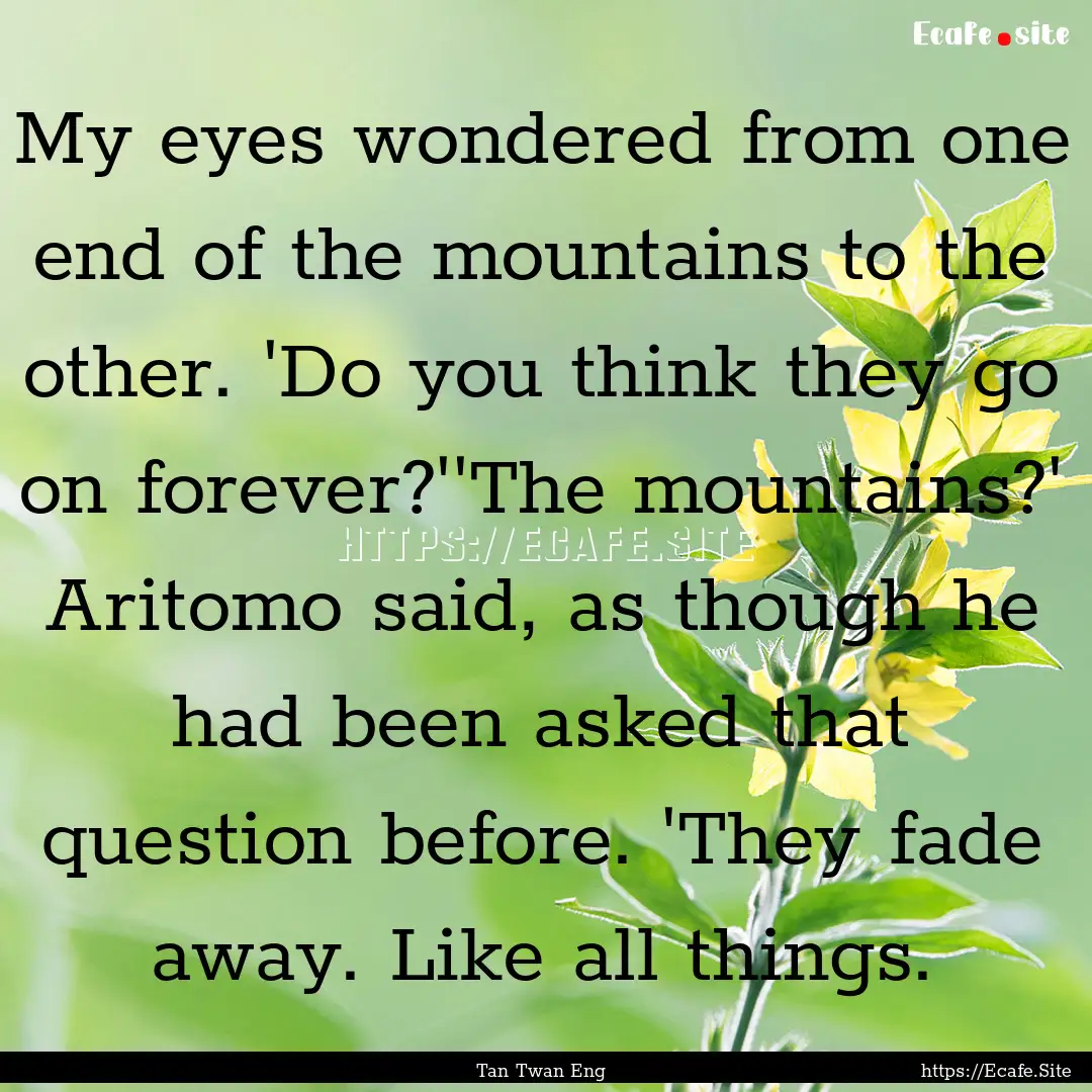 My eyes wondered from one end of the mountains.... : Quote by Tan Twan Eng