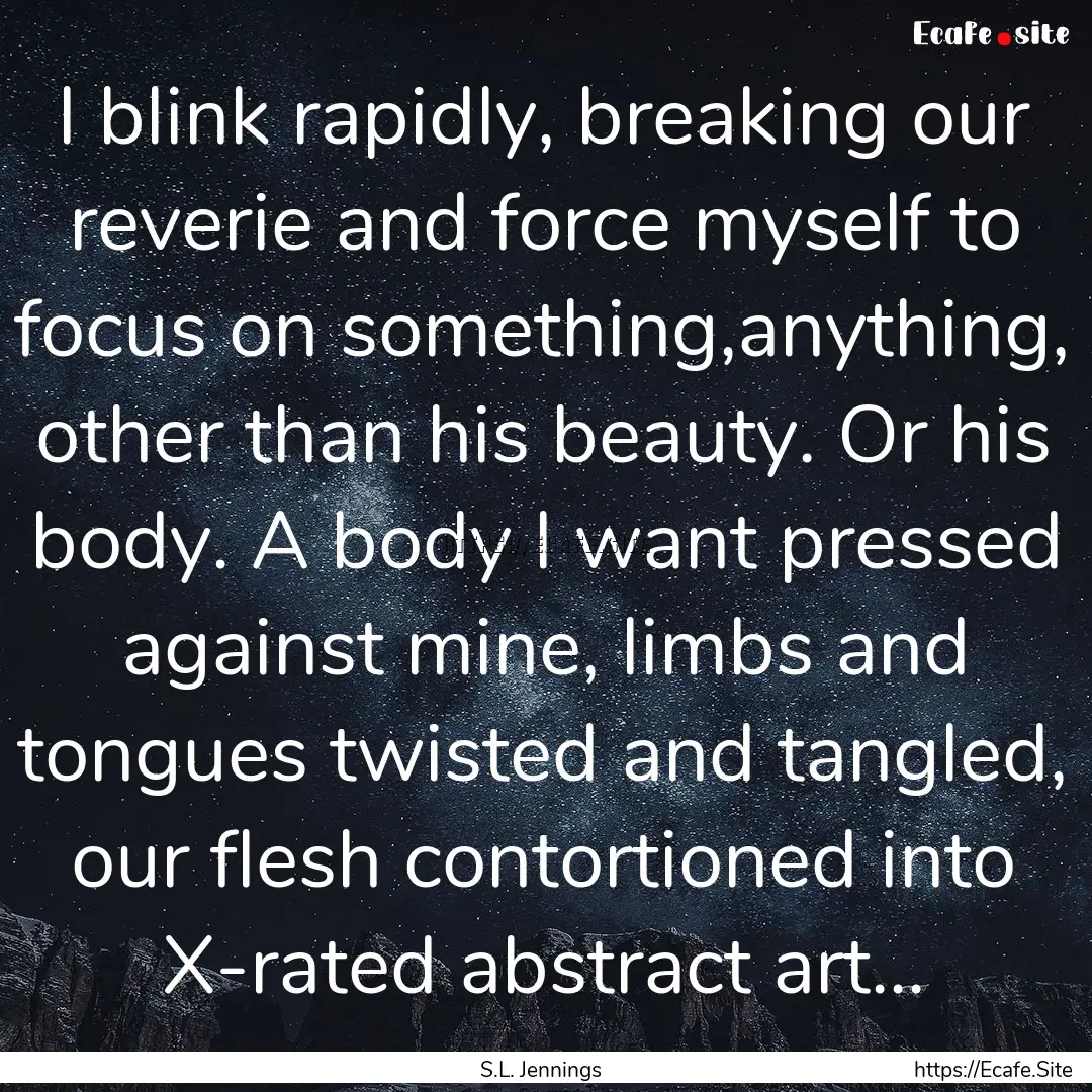 I blink rapidly, breaking our reverie and.... : Quote by S.L. Jennings