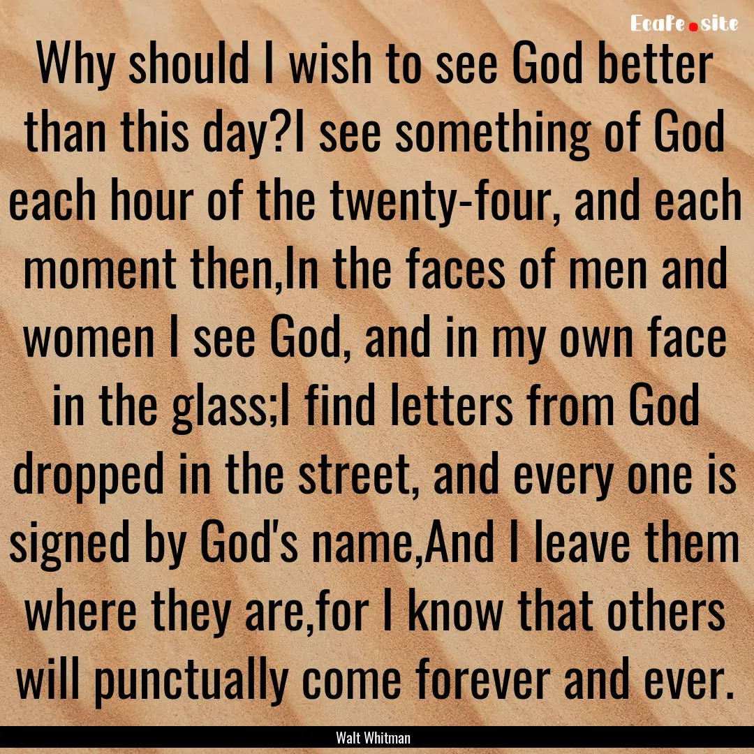 Why should I wish to see God better than.... : Quote by Walt Whitman