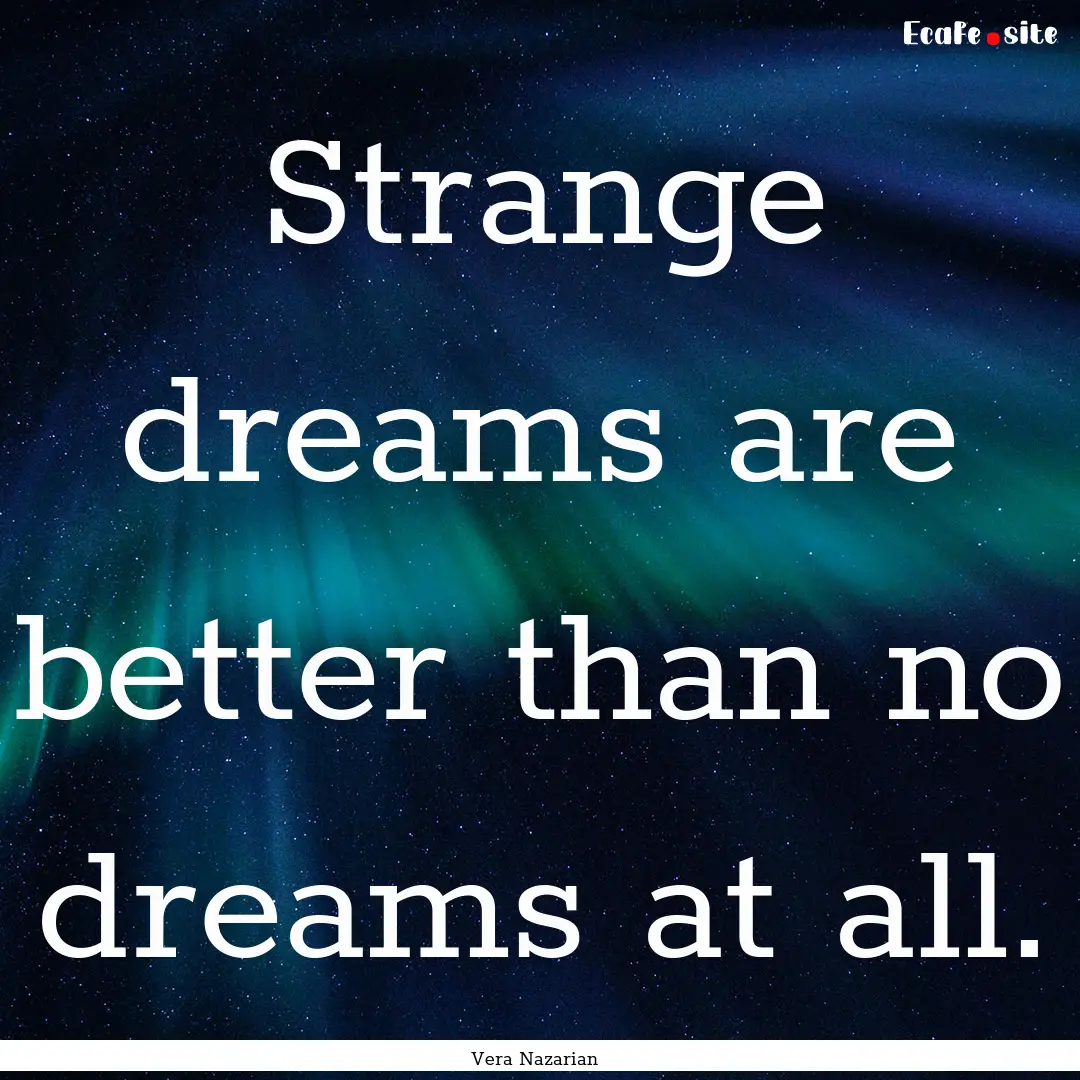 Strange dreams are better than no dreams.... : Quote by Vera Nazarian