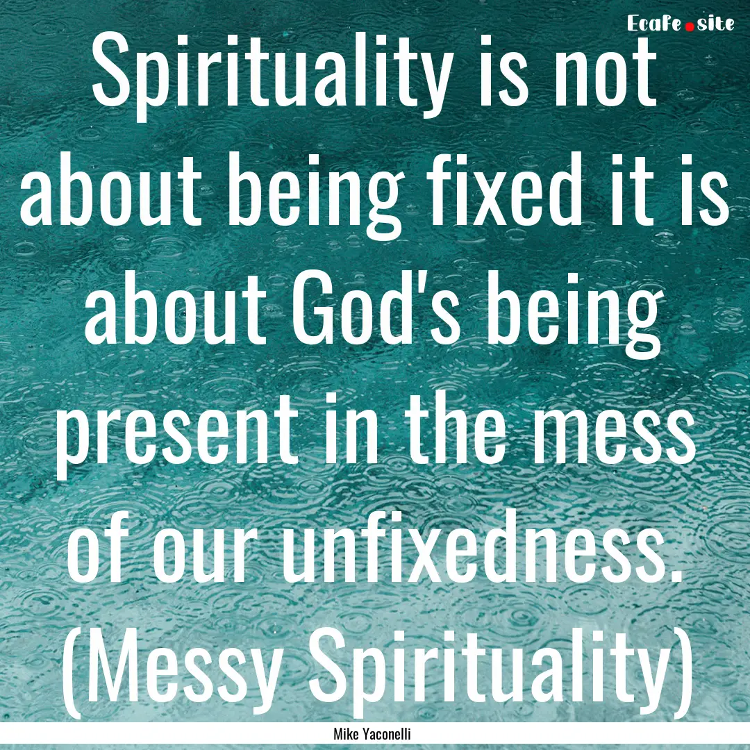 Spirituality is not about being fixed it.... : Quote by Mike Yaconelli