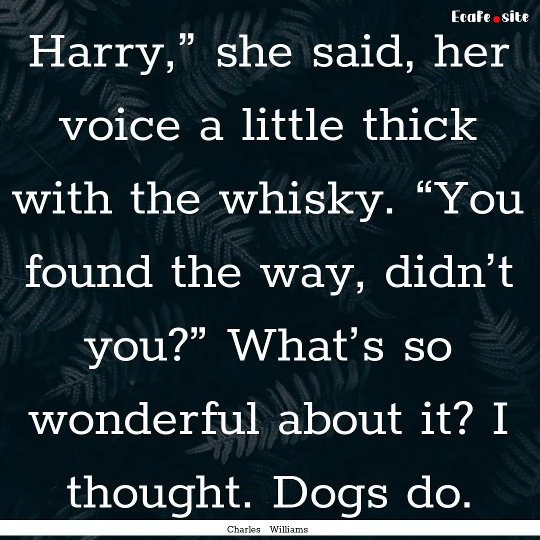 Harry,” she said, her voice a little thick.... : Quote by Charles Williams