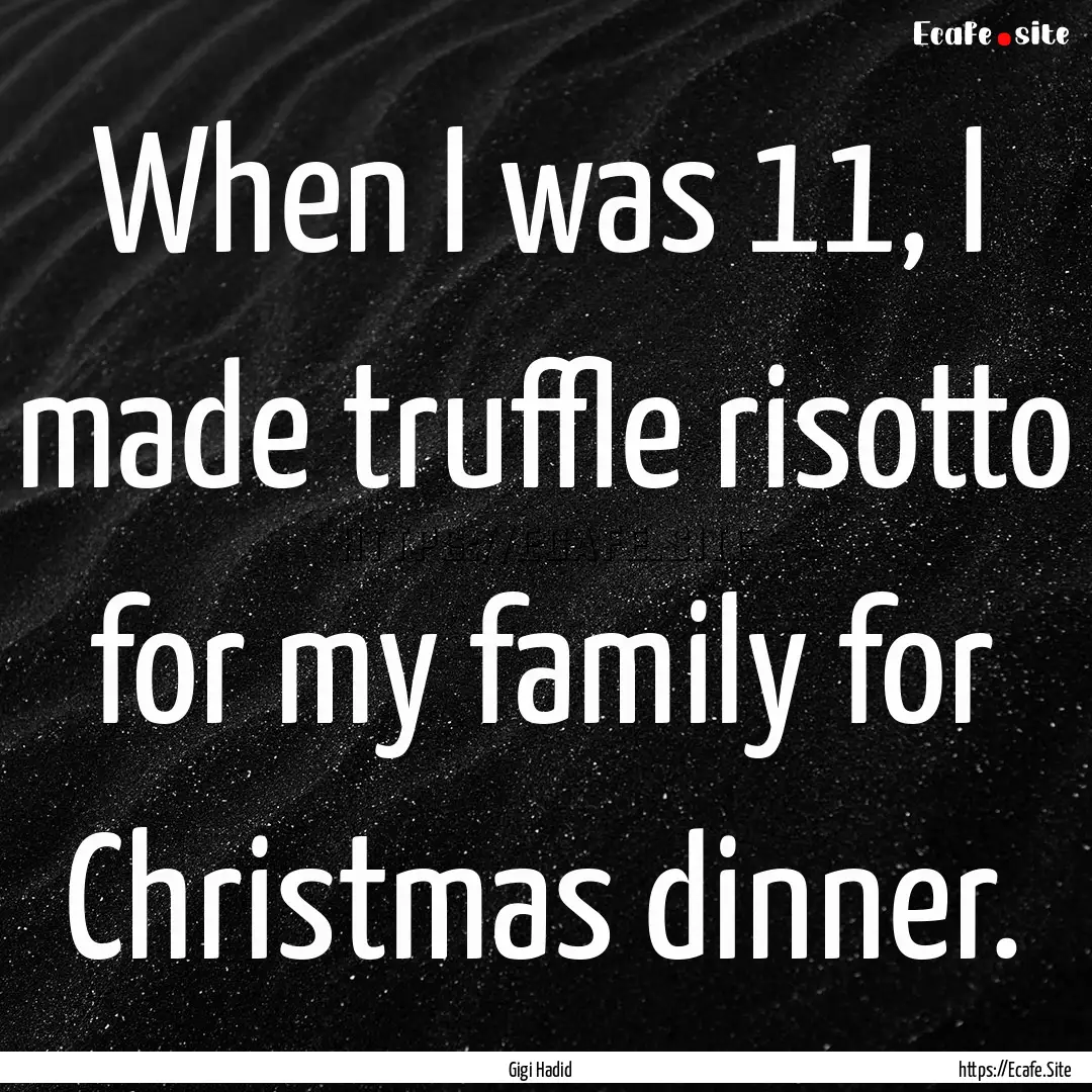 When I was 11, I made truffle risotto for.... : Quote by Gigi Hadid