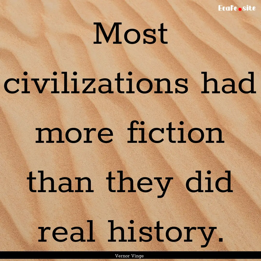 Most civilizations had more fiction than.... : Quote by Vernor Vinge