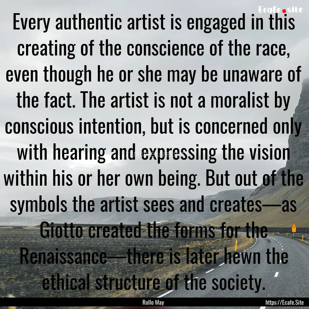 Every authentic artist is engaged in this.... : Quote by Rollo May