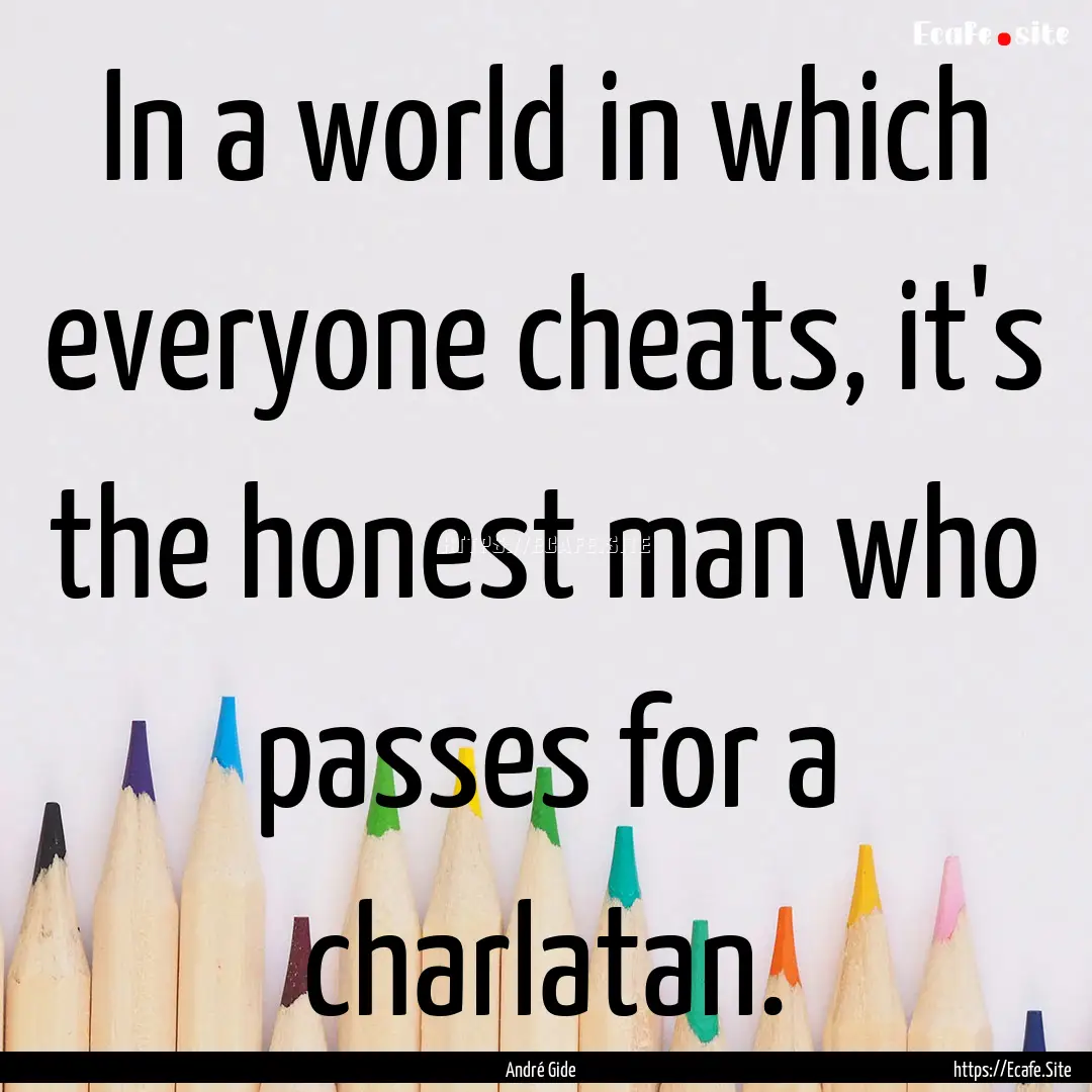 In a world in which everyone cheats, it's.... : Quote by André Gide