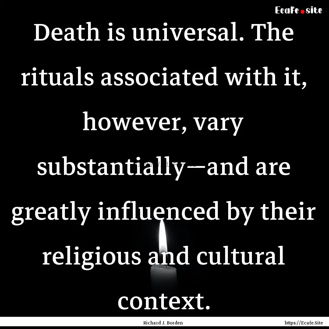 Death is universal. The rituals associated.... : Quote by Richard J. Borden