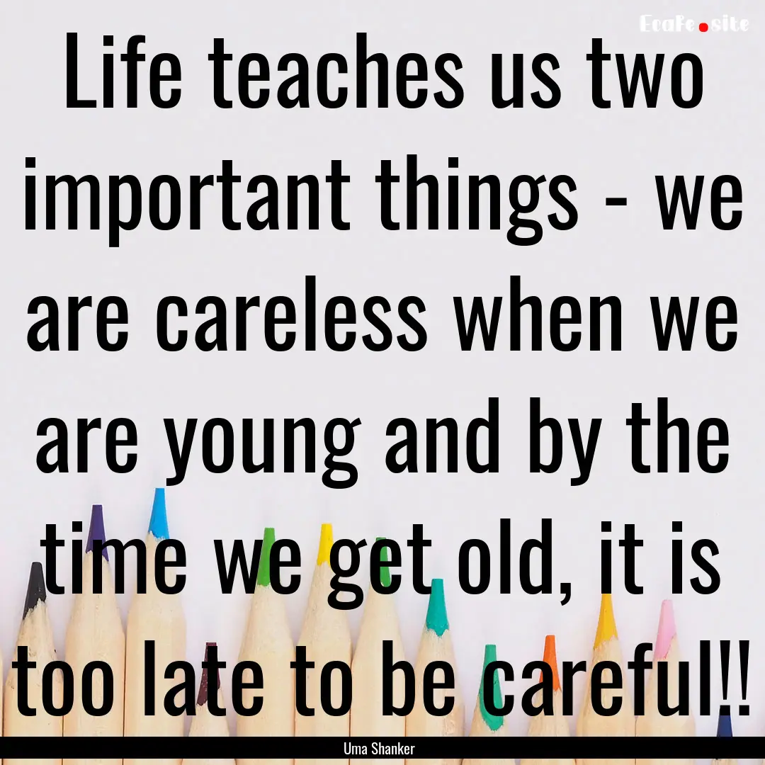 Life teaches us two important things - we.... : Quote by Uma Shanker