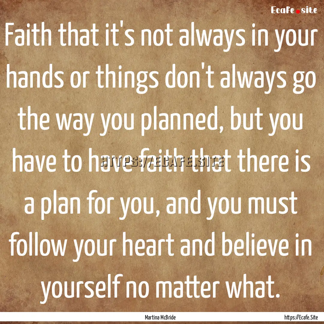 Faith that it's not always in your hands.... : Quote by Martina McBride