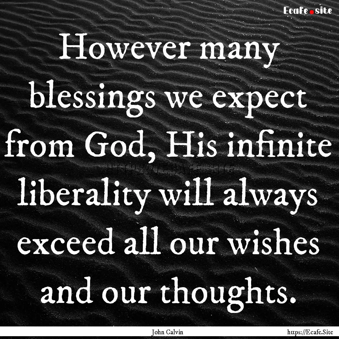 However many blessings we expect from God,.... : Quote by John Calvin