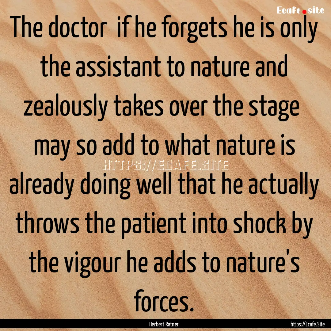 The doctor if he forgets he is only the.... : Quote by Herbert Ratner