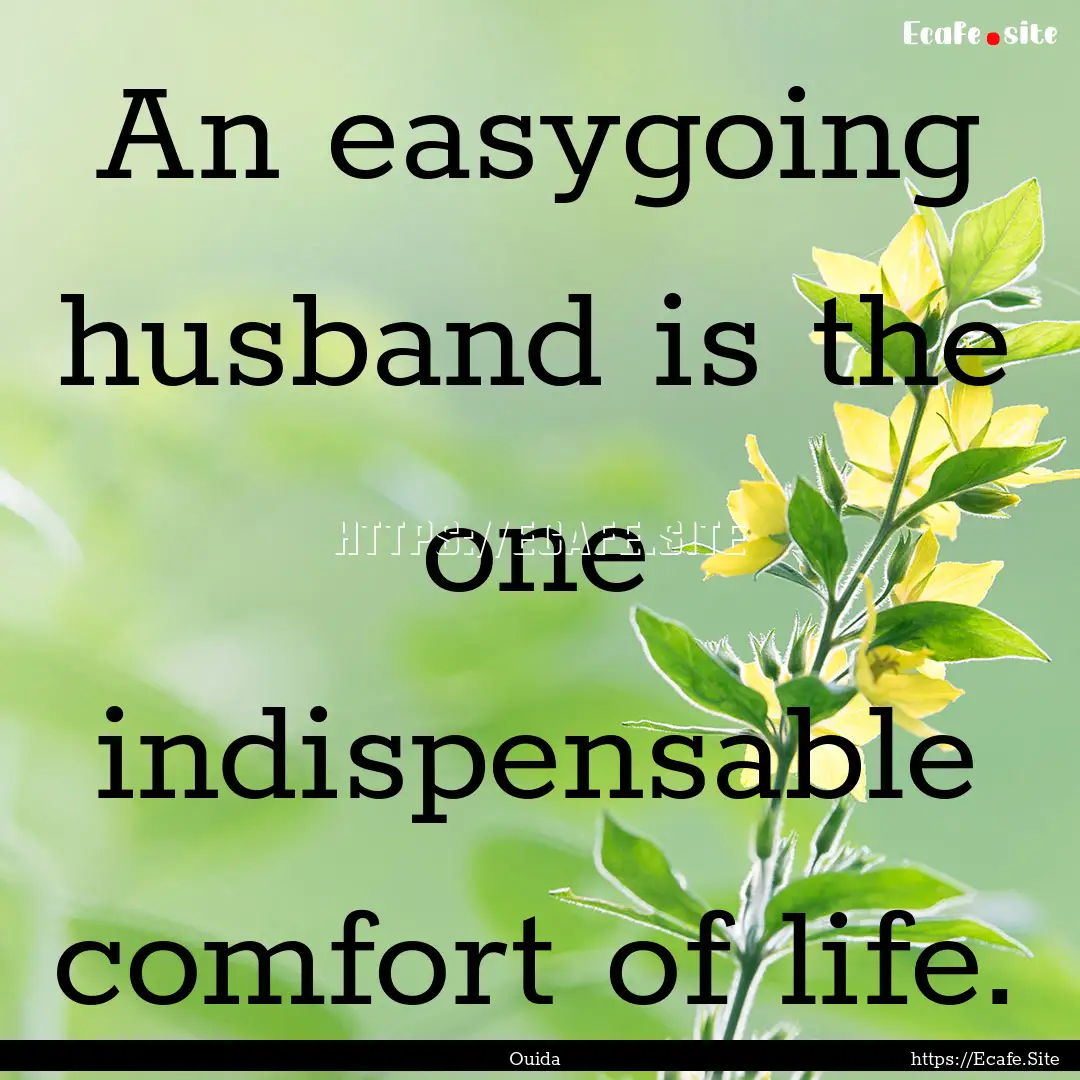 An easygoing husband is the one indispensable.... : Quote by Ouida