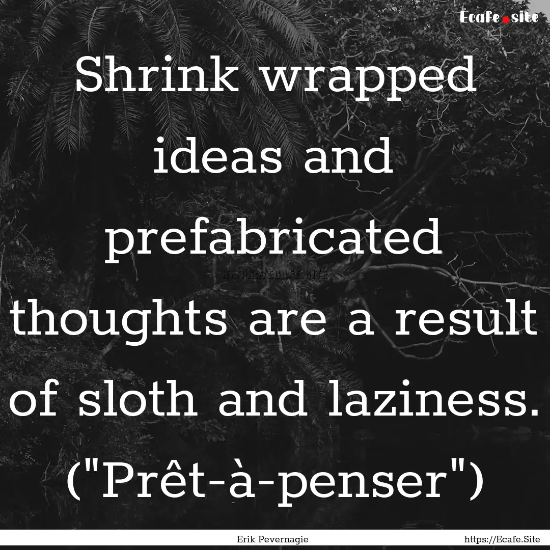 Shrink wrapped ideas and prefabricated thoughts.... : Quote by Erik Pevernagie