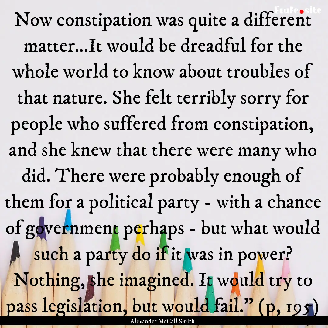 Now constipation was quite a different matter...It.... : Quote by Alexander McCall Smith