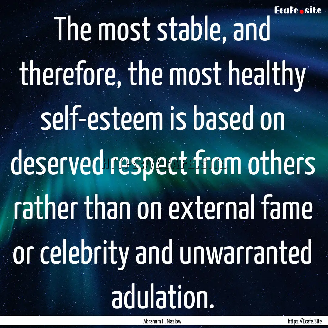 The most stable, and therefore, the most.... : Quote by Abraham H. Maslow