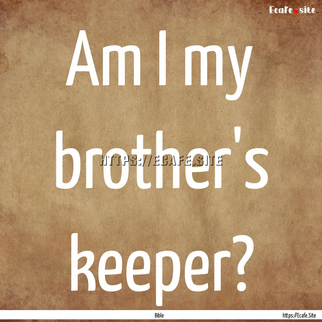 Am I my brother's keeper? : Quote by Bible