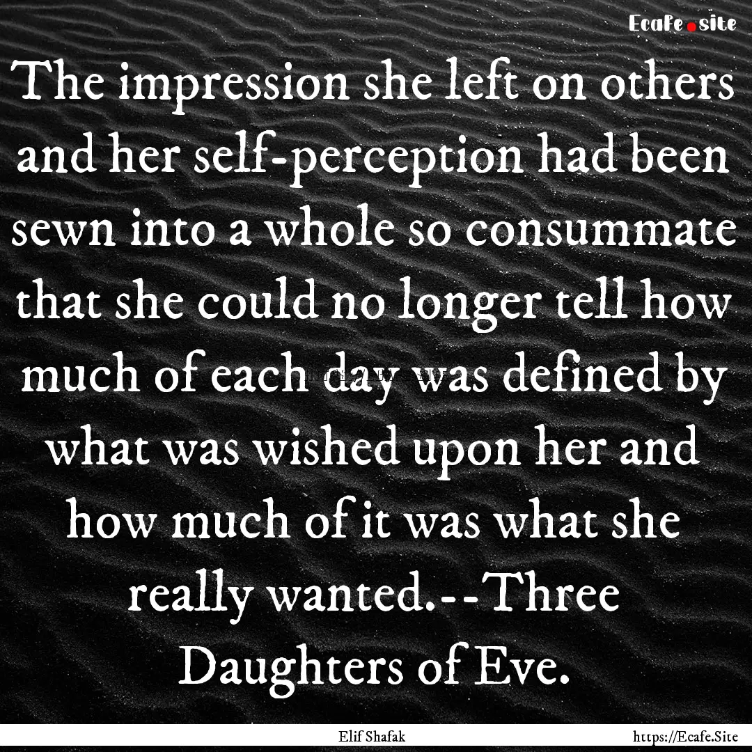 The impression she left on others and her.... : Quote by Elif Shafak