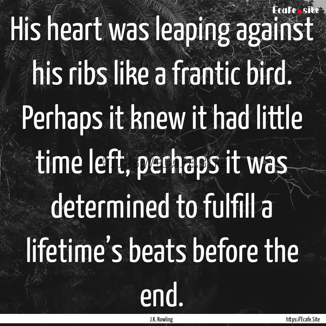 His heart was leaping against his ribs like.... : Quote by J.K. Rowling