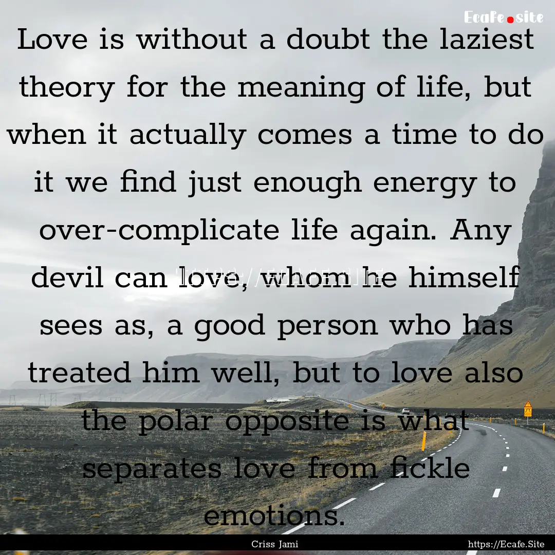 Love is without a doubt the laziest theory.... : Quote by Criss Jami