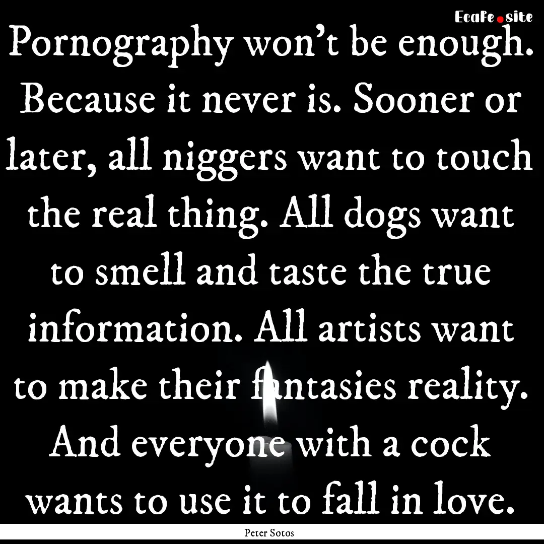 Pornography won’t be enough. Because it.... : Quote by Peter Sotos