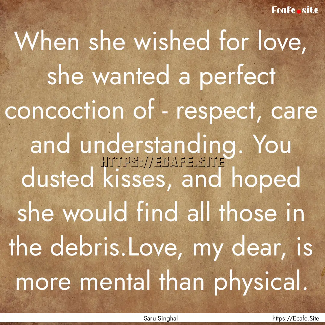 When she wished for love, she wanted a perfect.... : Quote by Saru Singhal