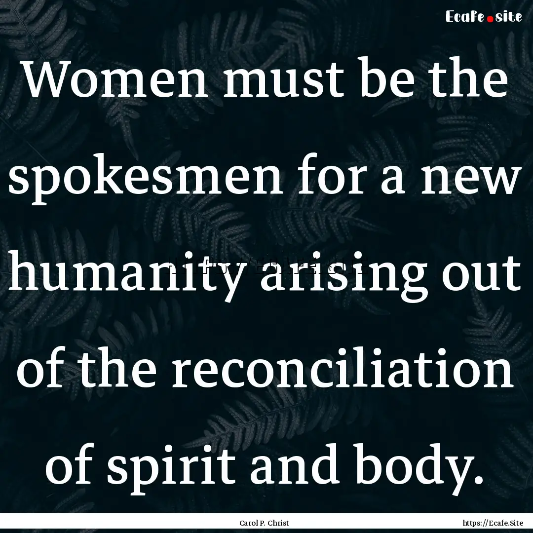 Women must be the spokesmen for a new humanity.... : Quote by Carol P. Christ