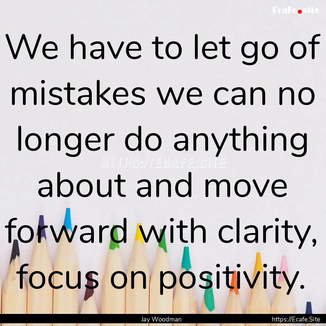 We have to let go of mistakes we can no longer.... : Quote by Jay Woodman