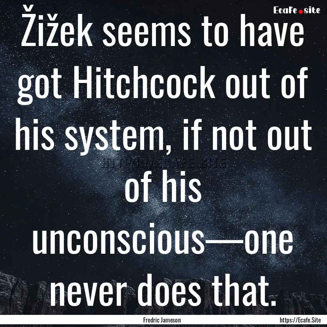 Žižek seems to have got Hitchcock out of.... : Quote by Fredric Jameson