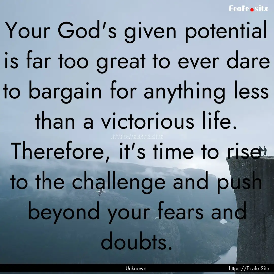 Your God's given potential is far too great.... : Quote by Unknown