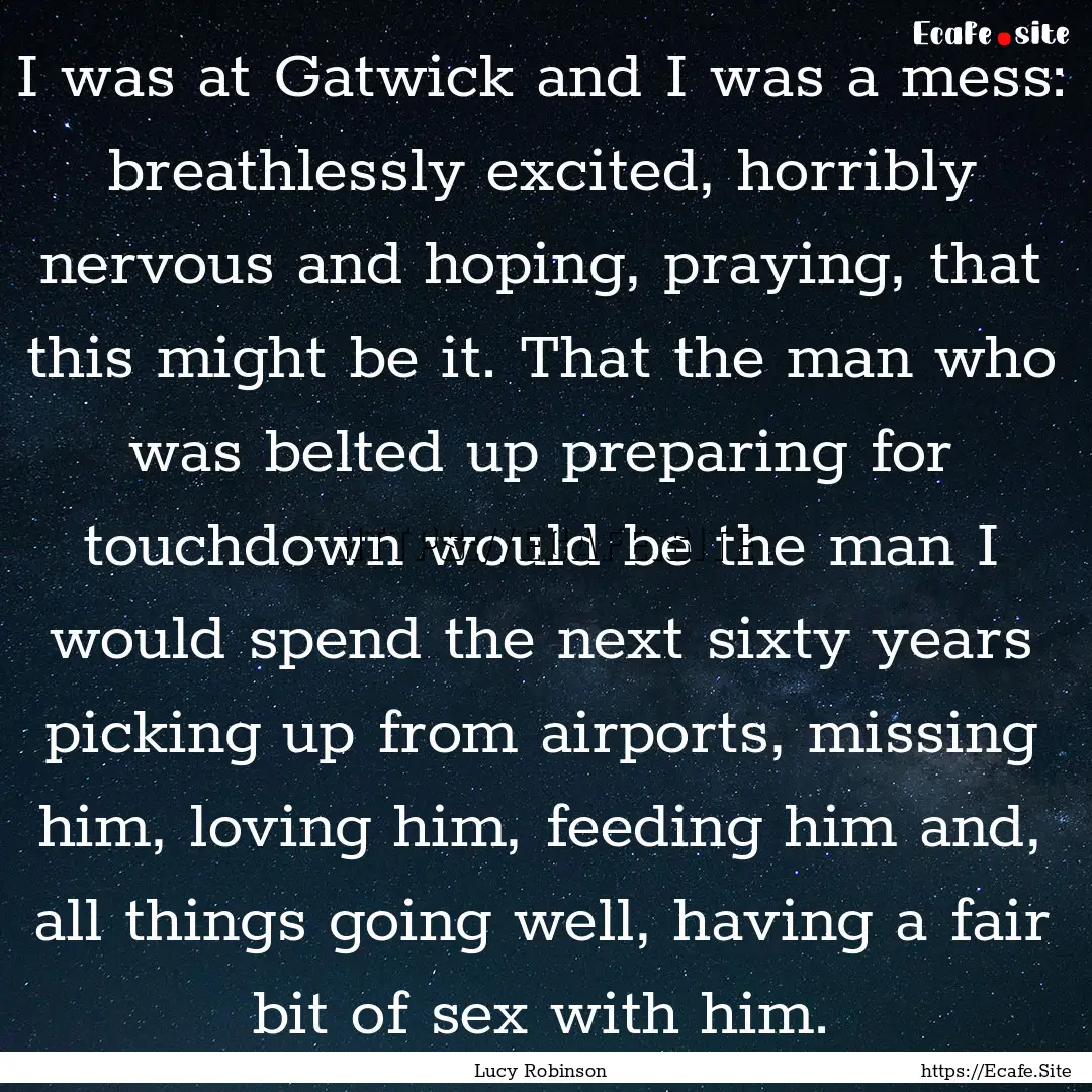 I was at Gatwick and I was a mess: breathlessly.... : Quote by Lucy Robinson