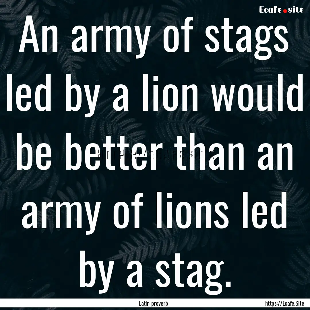 An army of stags led by a lion would be better.... : Quote by Latin proverb