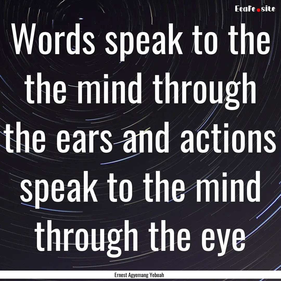 Words speak to the the mind through the ears.... : Quote by Ernest Agyemang Yeboah